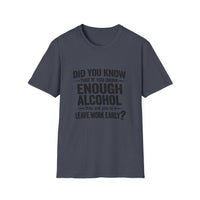 Load image into Gallery viewer, Funny Quote T-Shirt: "Did You Know If You Drink Enough Alcohol They Ask You to Leave Work Early?"