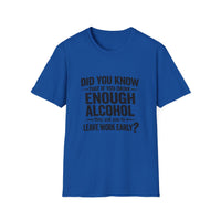 Load image into Gallery viewer, Funny Quote T-Shirt: "Did You Know If You Drink Enough Alcohol They Ask You to Leave Work Early?"
