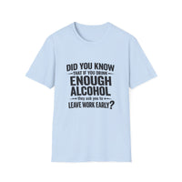 Load image into Gallery viewer, Funny Quote T-Shirt: "Did You Know If You Drink Enough Alcohol They Ask You to Leave Work Early?"