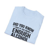 Load image into Gallery viewer, Funny Quote T-Shirt: "Did You Know If You Drink Enough Alcohol They Ask You to Leave Work Early?"